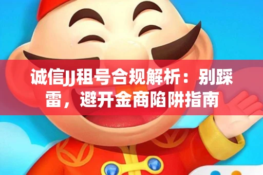 诚信JJ租号合规解析：别踩雷，避开金商陷阱指南