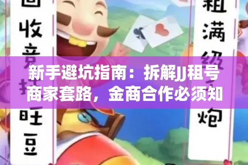新手避坑指南：拆解JJ租号商家套路，金商合作必须知道的潜规则