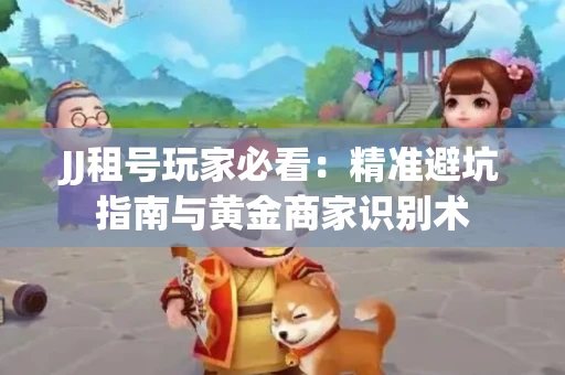 JJ租号玩家必看：精准避坑指南与黄金商家识别术