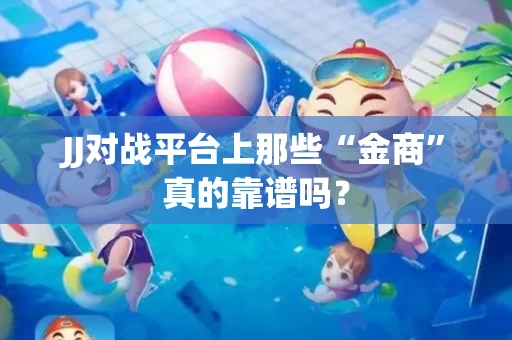 JJ对战平台上那些“金商”真的靠谱吗？